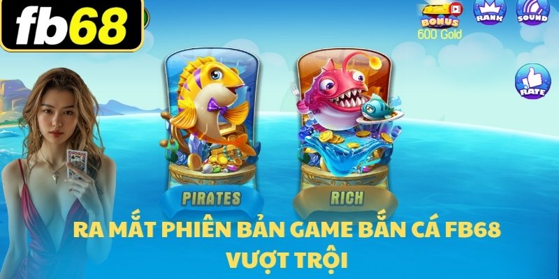 Bắn Cá FB68 1 Ra mắt phiên bản game bắn cá FB68 vượt trội