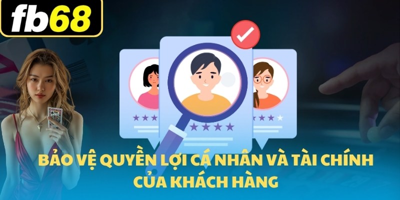 Đại lý FB68 - Điểm Đến Tin Cậy Người Yêu Trực Tuyến 2025 2 Bảo vệ quyền lợi cá nhân và tài chính của khách hàng