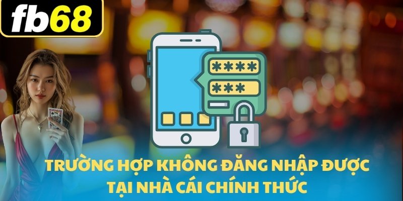 Đăng Nhập FB68 Chi Tiết Cho Newbie FB68 Nhanh Gọn 7 Trường hợp không đăng nhập được tại nhà cái chính thức