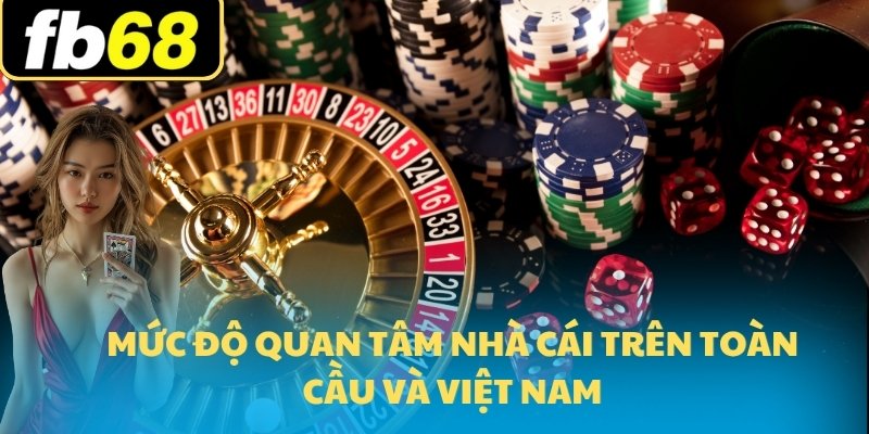 Mức độ quan tâm nhà cái trên toàn cầu và Việt Nam