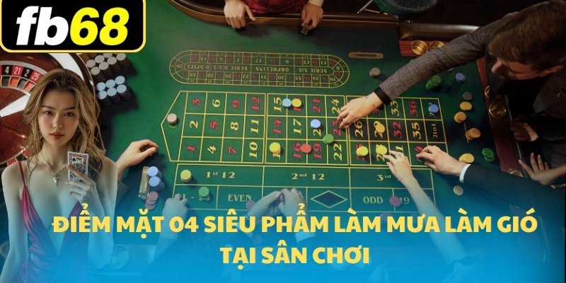 Điểm mặt 04 siêu phẩm làm mưa làm gió tại sân chơi