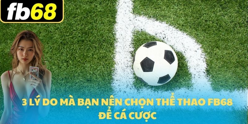 FB68 Sports 2 3 lý do mà bạn nên chọn thể thao FB68 để cá cược