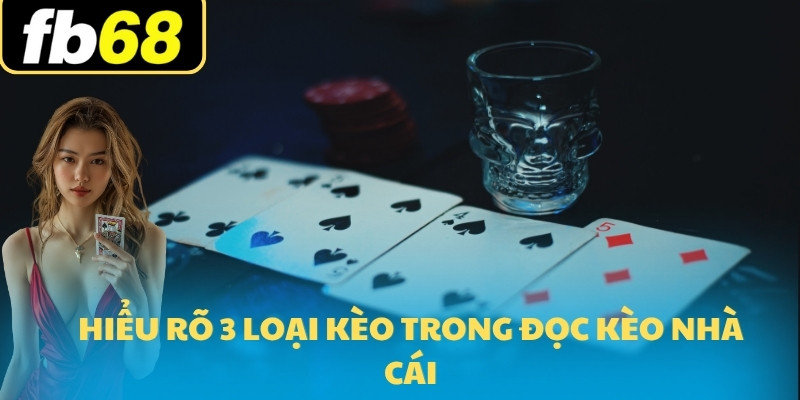 Kèo Nhà Cái FB68 1 Hiểu rõ 3 loại kèo trong đọc kèo nhà cái