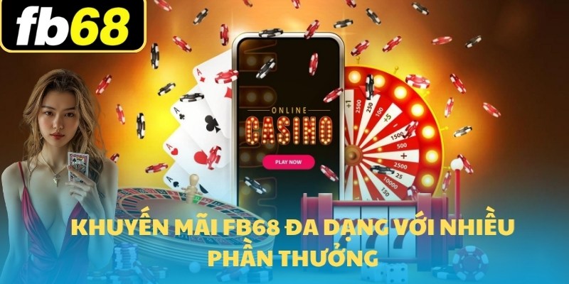 Khuyến Mãi FB68 1 Khuyến mãi FB68 đa dạng với nhiều phần thưởng
