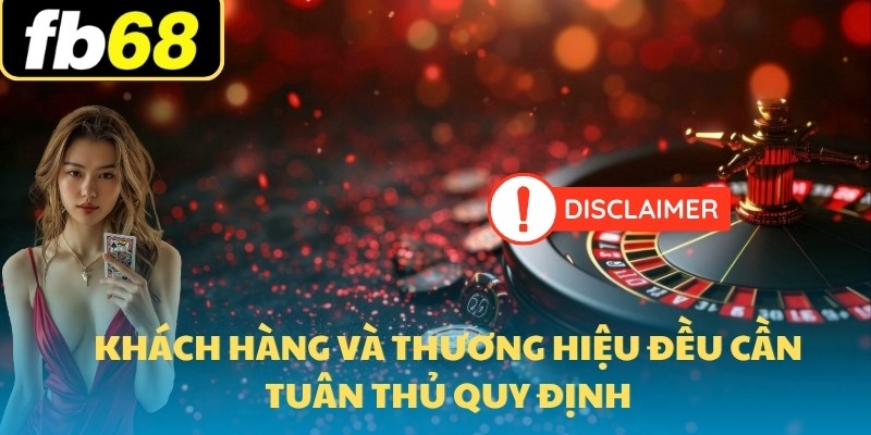 Miễn Trừ Trách Nhiệm 3 Khách hàng và thương hiệu đều cần tuân thủ quy định