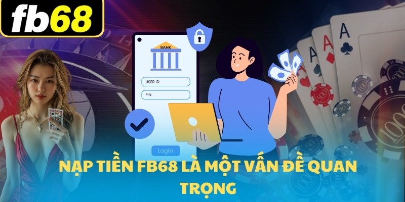 Hướng Dẫn Nạp Tiền FB68 Nhanh Nhất Năm 2025 5 Nạp tiền FB68 là một vấn đề quan trọng
