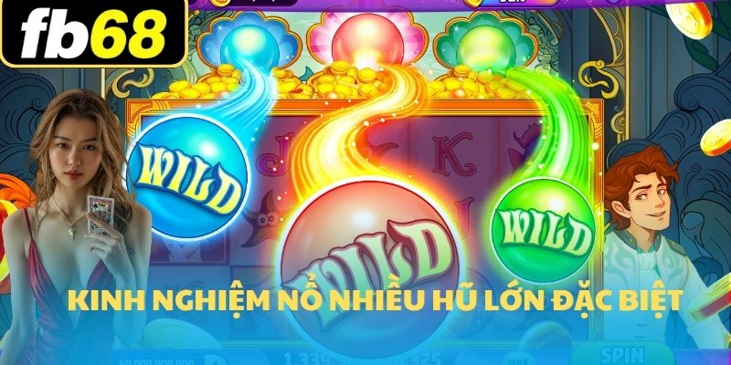 Nổ Hũ FB68 3 Kinh nghiệm nổ nhiều hũ lớn đặc biệt