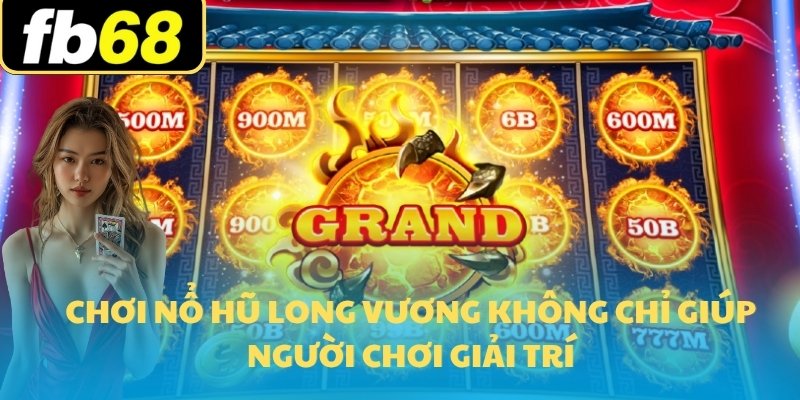 Nổ hũ Long Vương - Trò Chơi Săn Hũ 2025 Đổi Đời 5 Chơi nổ hũ Long Vương không chỉ giúp người chơi giải trí