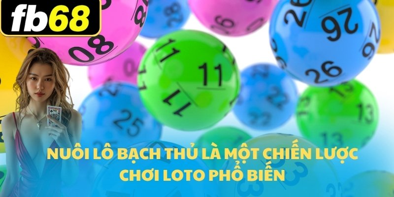 Nuôi Lô Bạch Thủ - Bí Quyết FB68 Qua Chiến Lược Hiệu Quả 5 Nuôi lô bạch thủ là một chiến lược chơi loto phổ biến