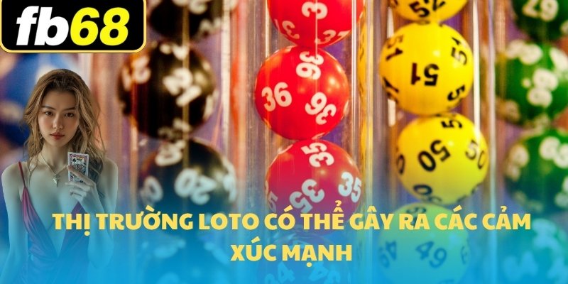 Nuôi Lô Bạch Thủ - Bí Quyết FB68 Qua Chiến Lược Hiệu Quả 7 Thị trường loto có thể gây ra các cảm xúc mạnh