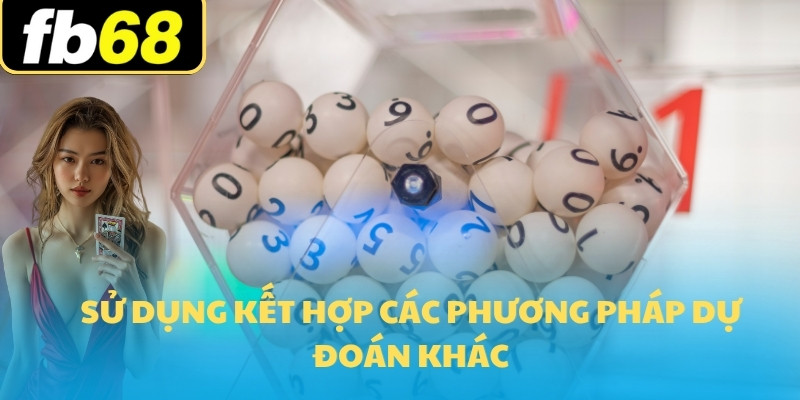 Bí Quyết Nuôi Lô Khung 3 Ngày – Chơi Lô Hiệu Quả Năm 2025 6 Sử dụng kết hợp các phương pháp dự đoán khác