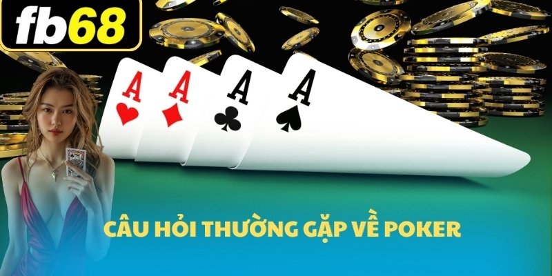 Poker FB68 - Trải nghiệm game bài với sảnh V8 Poker Card 7 Câu hỏi thường gặp về Poker