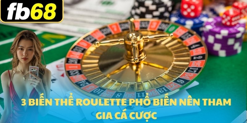 Roulette FB68 - Trò Chơi Quay Số 2025 Và Chơi Dễ Hiểu Nhất 6 3 biến thể roulette phổ biến nên tham gia cá cược