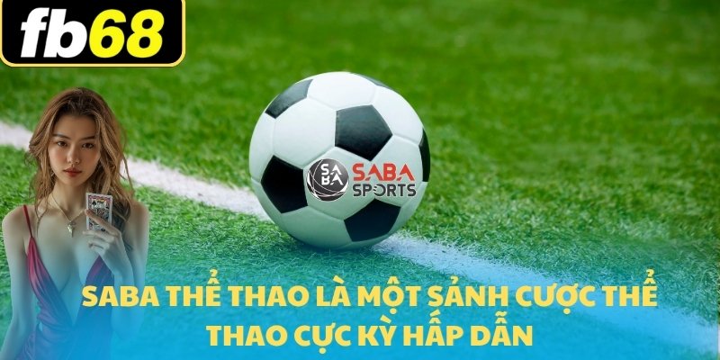 Saba Thể Thao FB68 1 Saba thể thao là một sảnh cược thể thao cực kỳ hấp dẫn