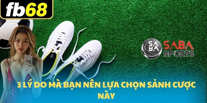 Saba Thể Thao FB68 2 3 lý do mà bạn nên lựa chọn sảnh cược này