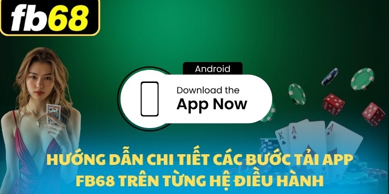 Tải App FB68 Cài Đặt Nhanh Chóng Thêm Trải Nghiệm Mượt Mà 5 Hướng dẫn chi tiết các bước tải app FB68 trên từng hệ điều hành