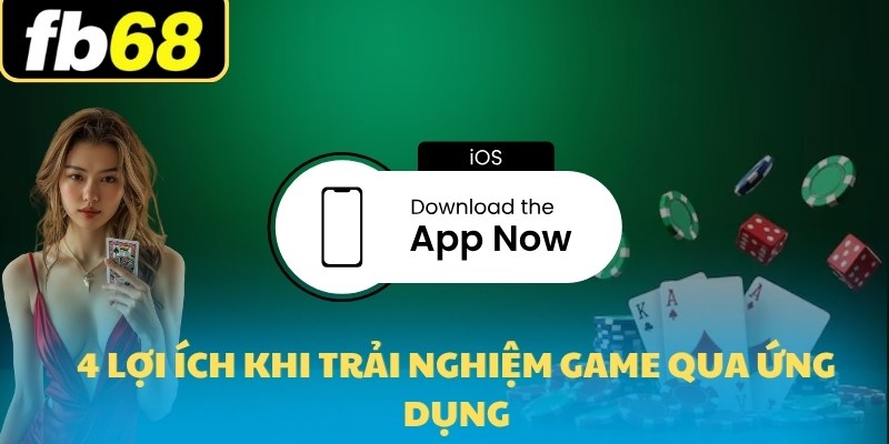 Tải App FB68 Cài Đặt Nhanh Chóng Thêm Trải Nghiệm Mượt Mà 6 4 lợi ích khi trải nghiệm game qua ứng dụng