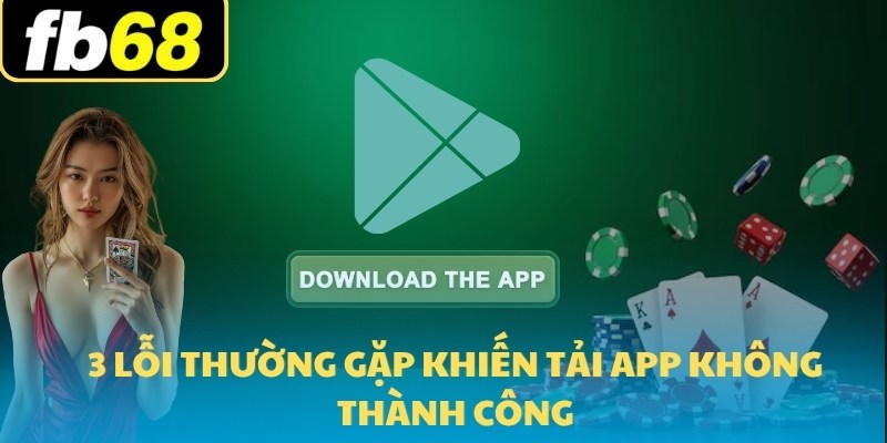 Tải App FB68 Cài Đặt Nhanh Chóng Thêm Trải Nghiệm Mượt Mà 7 3 lỗi thường gặp khiến tải app không thành công